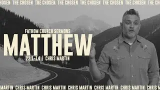 The Chosen (Matthew 22:1-14) | Chris Martin | Fathom Church