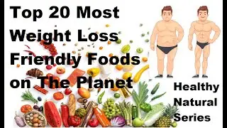 Top 20 Most Weight Loss  Friendly Foods on The Planet