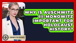 Why Is Auschwitz III-Monowitz Important For Holocaust History? - Remember The Holocaust