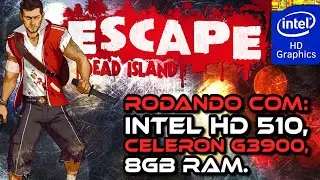 Escape Dead Island, Rodando com Intel HD 510!
