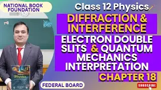 Electron Double Slits & Interpretation Of Quantum Mechanics| DIFFRACTION & INTERFERENCE | Physics 12