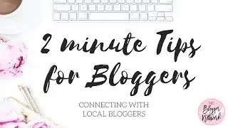 2 Minute Tip for Bloggers: Ep. 3 - How to Connect With Local Bloggers