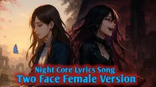 Nightcore lyrics Song --- Two Face ( Female Version ) 🔪❤️&zwj;🩹