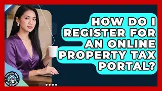 How Do I Register For An Online Property Tax Portal? - Property Taxes Uncovered