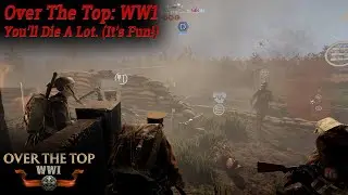 Over The Top: WW1 - You'll Die A Lot. (It's Fun!) - Eugene: The Medic