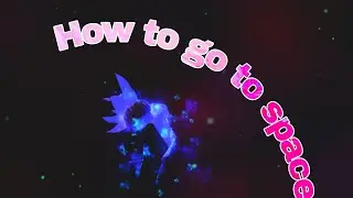 How To Go To SPACE | A UNIVERSAL TIME(Aut)