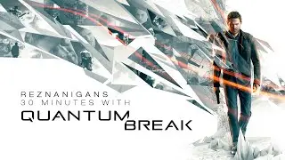 REZnanigans! 30 Minutes with Quantum Break