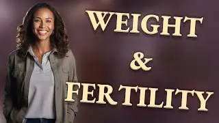 How Does Body Weight Affect Ovulation and Fertility?