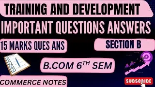 Training and Development | Section B | 15 Marks Most Important Ques Ans | MUST DO | BCOM 6TH SEM |