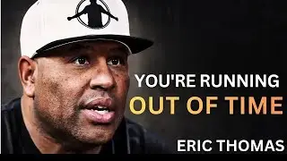 You Are Running Out of Time &ndash; Eric Thomas Motivation