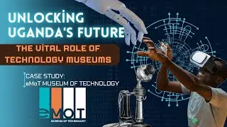 Unlocking Uganda's Future,  The Vital Role of Technology Museums