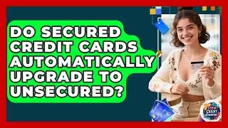 Do Secured Credit Cards Automatically Upgrade To Unsecured? - Teen Credit Starter