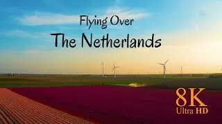 Flying Over Netherlands - 8k Video Ultra HD | The Netherlands [Nederland] in 8K