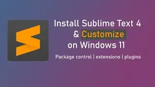 How I setup and customize my Sublime Text | How to Install Sublime Text 4 on Windows 11