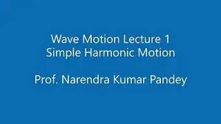 Wave Motion Lecture 1 Simple Harmonic Motion-Prof. NK Pandey, Physics Department, Lucknow University