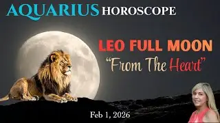 AQUARIUS HOROSCOPE~Leo Full Moon 2/1/2026