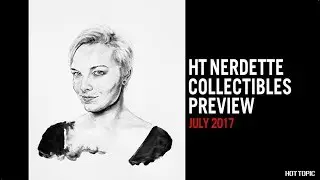 HT Nerdette Collectibles Preview - July 2017