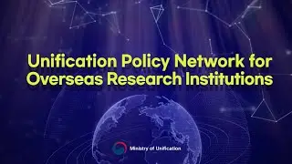 Introduction to Unification Policy Network for Overseas Research Institutions Project