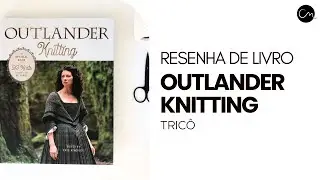 Livro de tric&ocirc; de Outlander - para f&atilde;s de Outlander e de tric&ocirc; | Croch&ecirc; Moderno
