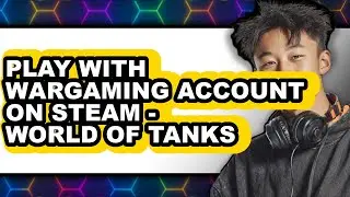 How to Play with Wargaming Account on Steam - World of Tanks 2025 Full Guide