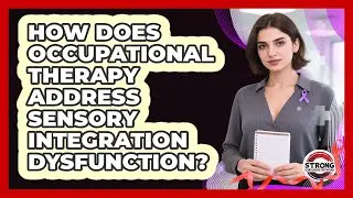 How Does Occupational Therapy Address Sensory Integration Dysfunction? - Strong Survivors Network
