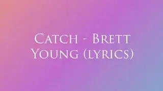 Catch - Brett Young (lyrics)