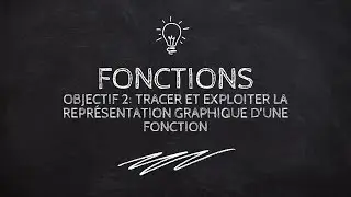 Fonctions - Objectif 2: Tracer et exploiter la repr&eacute;sentation graphique d'une fonction