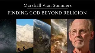 Finding God Beyond Religion ~ The New God Experience | A Teaching from Marshall Vian Summers
