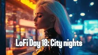 LoFi Day 18: City Nights 🌆 1 Hour of Cinematic Lo-Fi | ZAP