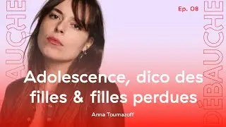 DÉBAUCHE S1 Ep #8 : Adolescence, dico des filles & filles perdues (ft Anna Toumazoff)