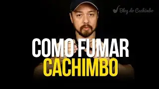 ABC do Cachimbo - Parte 3: Como Fumar Cachimbo