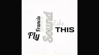 Francis FLy- Sound Like This