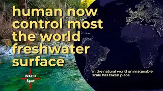 HUMANS NOW CONTROL - Majority of All Surface of | Freshwater