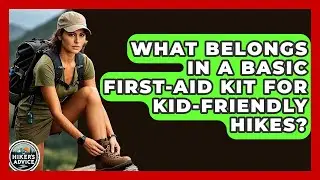 What Belongs In A Basic First-aid Kit For Kid-friendly Hikes? - The Hiker's Advice