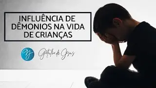 Getulio de Jesus I Influência de demônios na vida de crianças.