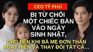 Vào ngày SINH NHẬT, CEO Tỷ phú BỊ TỪ CHỐI một chiếc bàn, đến khi một bà MẸ ĐƠN THÂN xuất hiện và…