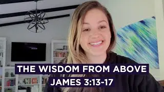 The Wisdom from Above // James 3:13-17