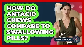 How Do Antacid Chews Compare To Swallowing Pills?