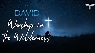 David &ndash; Worship in the Wilderness | Powerful Psalm-Inspired Worship Song