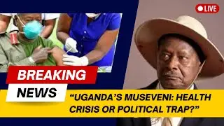 &ldquo;Uganda&rsquo;s Museveni: Health Crisis or Political Trap?&rdquo;