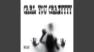 CARL YOU CRAZY