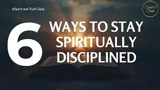 6 Ways to Stay Spiritually Disciplined