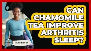 Can Chamomile Tea Improve Arthritis Sleep?