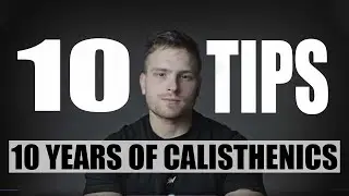 10 Tips From 10 Years of Calisthenics Experience (For Beginners)