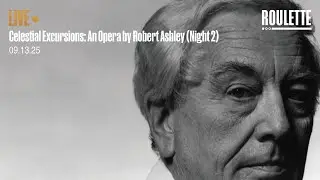 CELESTIAL EXCURSIONS: An Opera by Robert Ashley  // Live at Roulette (Night 2)