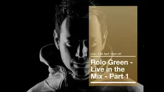 Rolo Green - Live in the Mix Part 1 - 10th April 11pm UK