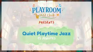 Quiet Playtime Jazz (15 Minutes) | Screen-Friendly Music for Kids