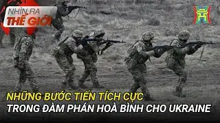 Những bước tiến tích cực trong đàm phán hoà bình cho Ukraine | Nhìn ra thế giới