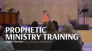 Prophetic Training Class | Night Seven