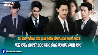 Tứ đại tổng tài của màn ảnh Hoa ngữ 2023: Hứa Khải quyết bóc mác ông hoàng phim rác